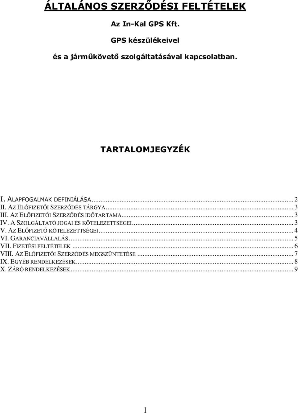 AZ ELŐFIZETŐI SZERZŐDÉS IDŐTARTAMA... 3 IV. A SZOLGÁLTATÓ JOGAI ÉS KÖTELEZETTSÉGEI... 3 V. AZ ELŐFIZETŐ KÖTELEZETTSÉGEI.