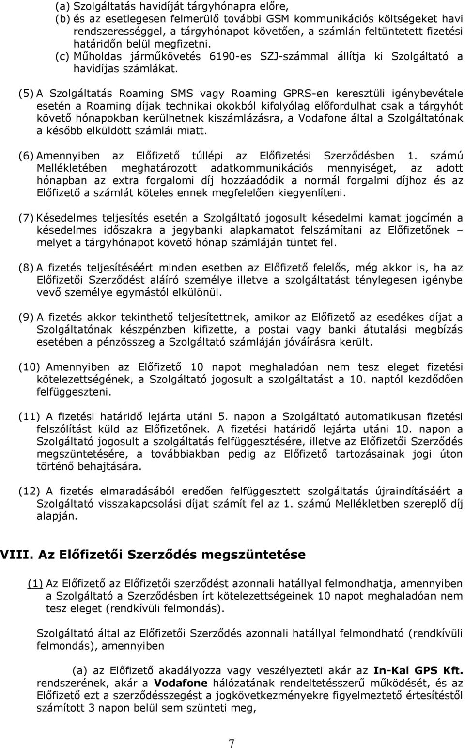 (5) A Szolgáltatás Roaming SMS vagy Roaming GPRS-en keresztüli igénybevétele esetén a Roaming díjak technikai okokból kifolyólag előfordulhat csak a tárgyhót követő hónapokban kerülhetnek