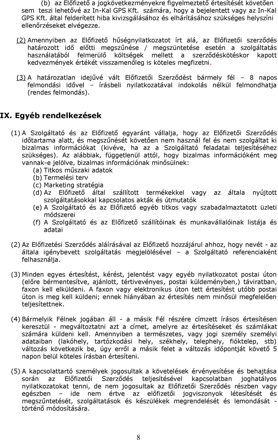 (2) Amennyiben az Előfizető hűségnyilatkozatot írt alá, az Előfizetői szerződés határozott idő előtti megszűnése / megszüntetése esetén a szolgáltatás használatából felmerülő költségek mellett a