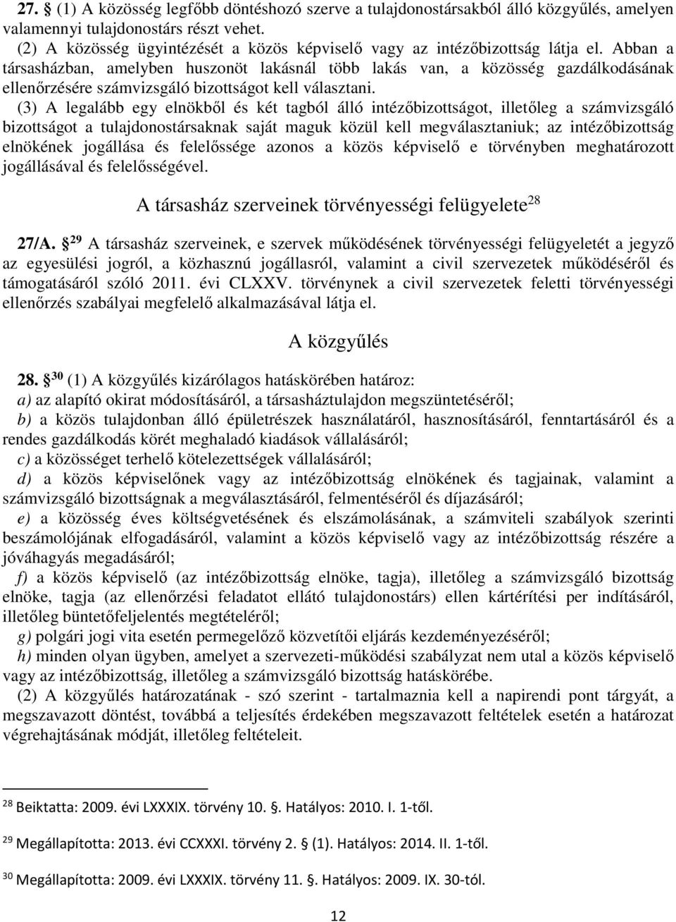 Abban a társasházban, amelyben huszonöt lakásnál több lakás van, a közösség gazdálkodásának ellenőrzésére számvizsgáló bizottságot kell választani.