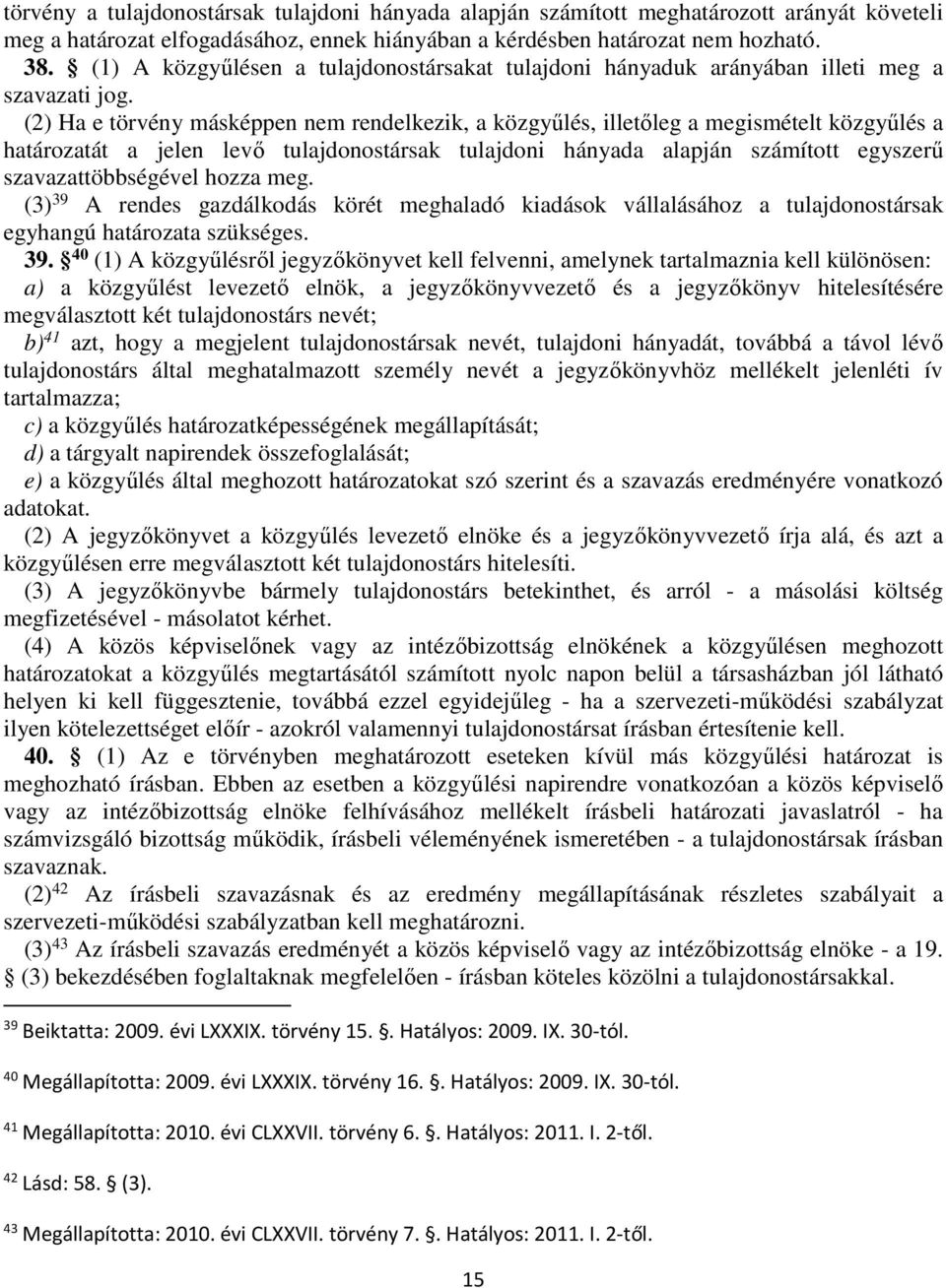 (2) Ha e törvény másképpen nem rendelkezik, a közgyűlés, illetőleg a megismételt közgyűlés a határozatát a jelen levő tulajdonostársak tulajdoni hányada alapján számított egyszerű szavazattöbbségével