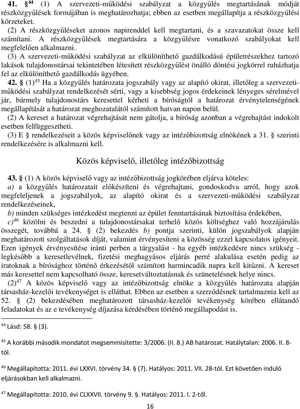 (3) A szervezeti-működési szabályzat az elkülöníthető gazdálkodású épületrészekhez tartozó lakások tulajdonostársai tekintetében létesített részközgyűlést önálló döntési jogkörrel ruházhatja fel az