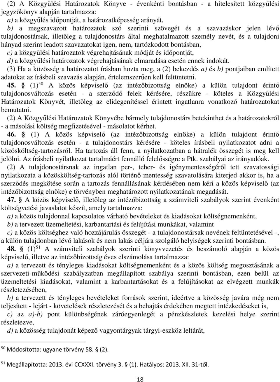 nem, tartózkodott bontásban, c) a közgyűlési határozatok végrehajtásának módját és időpontját, d) a közgyűlési határozatok végrehajtásának elmaradása esetén ennek indokát.