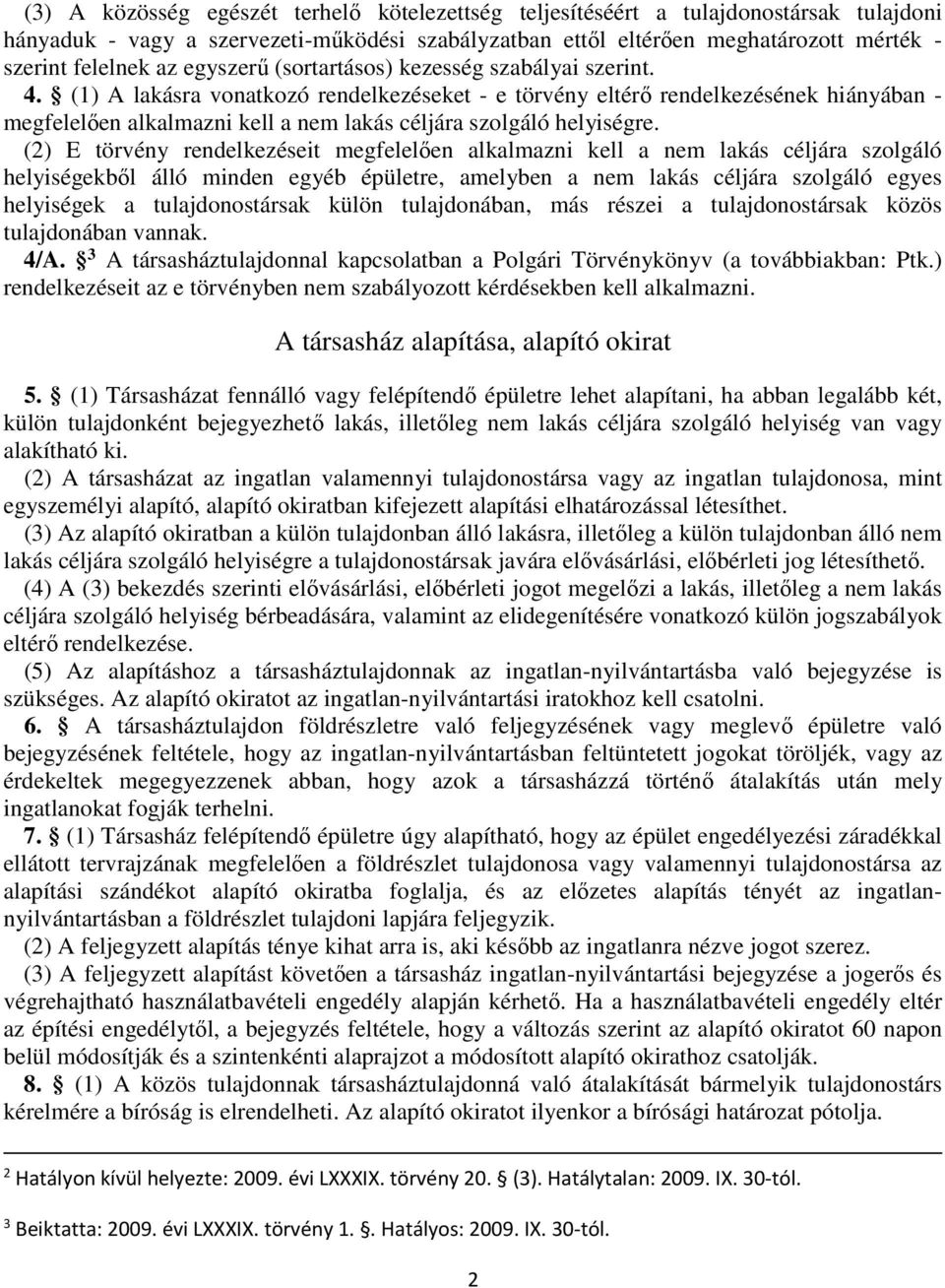 (1) A lakásra vonatkozó rendelkezéseket - e törvény eltérő rendelkezésének hiányában - megfelelően alkalmazni kell a nem lakás céljára szolgáló helyiségre.