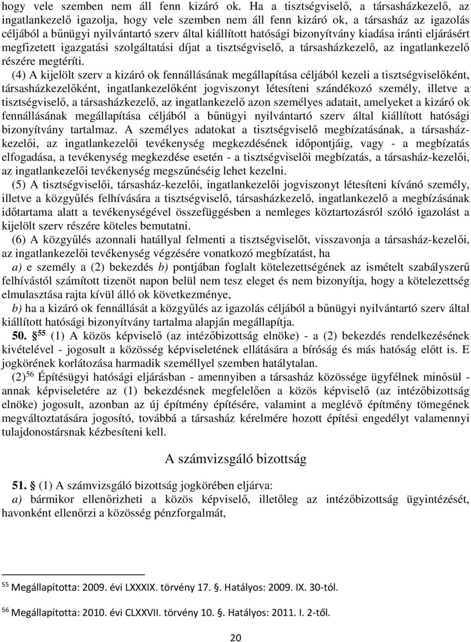 bizonyítvány kiadása iránti eljárásért megfizetett igazgatási szolgáltatási díjat a tisztségviselő, a társasházkezelő, az ingatlankezelő részére megtéríti.