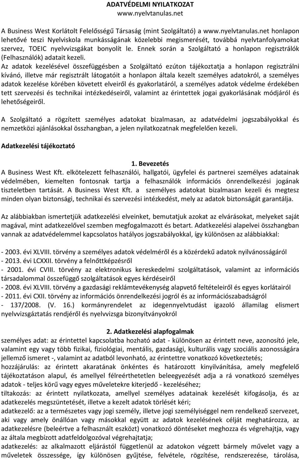 Az adatok kezelésével összefüggésben a Szolgáltató ezúton tájékoztatja a honlapon regisztrálni kívánó, illetve már regisztrált látogatóit a honlapon általa kezelt személyes adatokról, a személyes