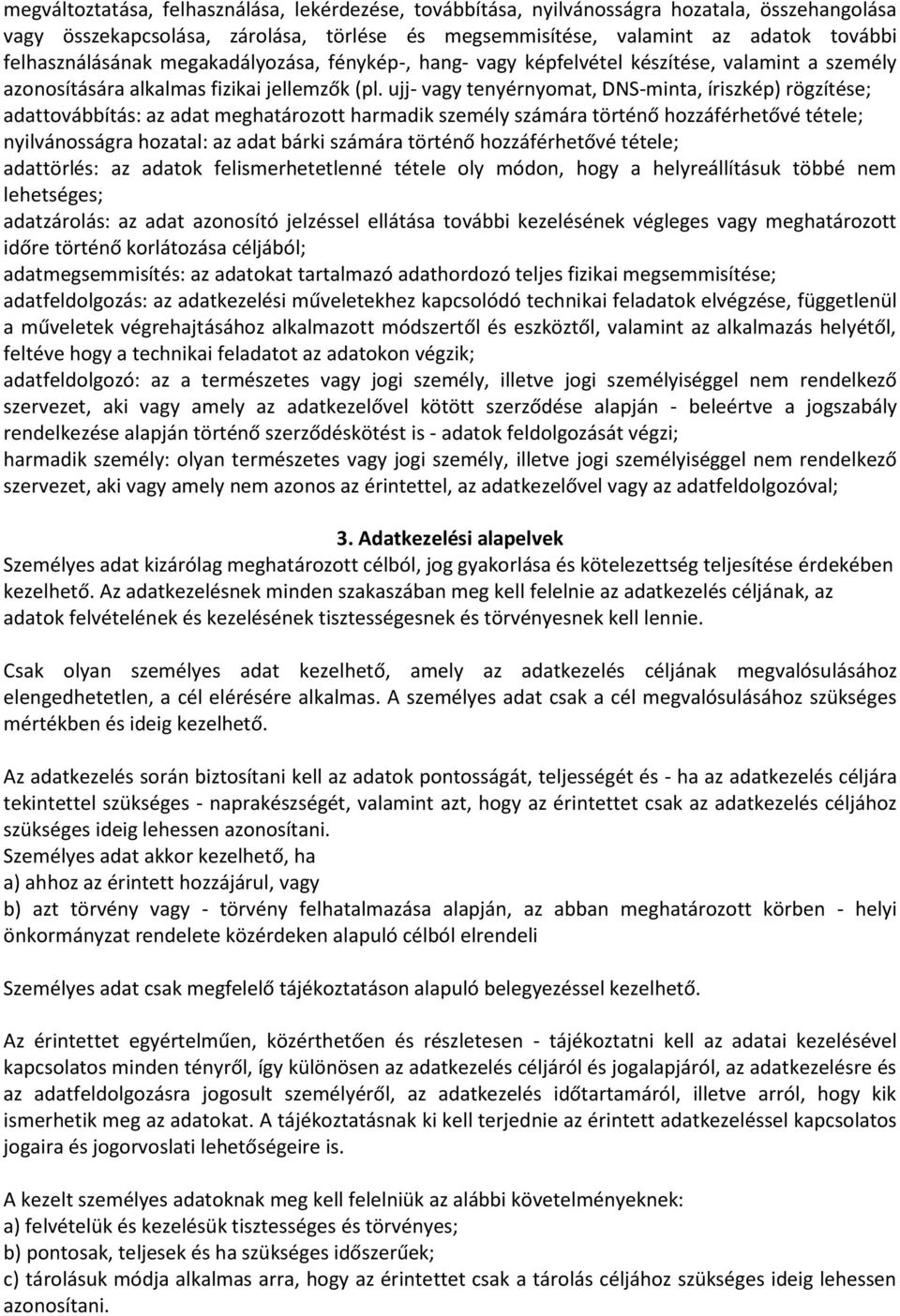 ujj- vagy tenyérnyomat, DNS-minta, íriszkép) rögzítése; adattovábbítás: az adat meghatározott harmadik személy számára történő hozzáférhetővé tétele; nyilvánosságra hozatal: az adat bárki számára