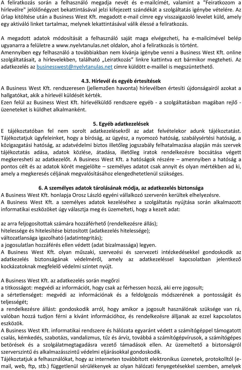 A megadott adatok módosítását a felhasználó saját maga elvégezheti, ha e-mailcímével belép ugyanarra a felületre a www.nyelvtanulas.net oldalon, ahol a feliratkozás is történt.