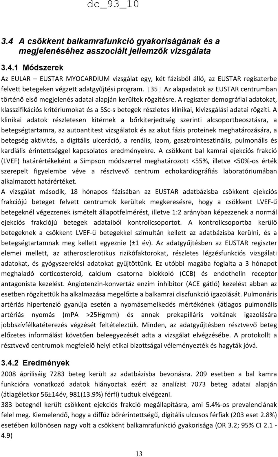 A regiszter demográfiai adatokat, klasszifikációs kritériumokat és a SSc-s betegek részletes klinikai, kivizsgálási adatai rögzíti.