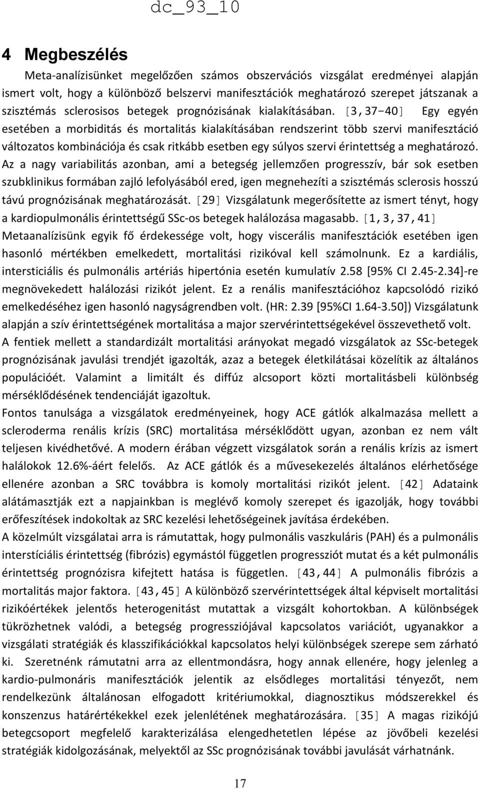 [3,37-40] Egy egyén esetében a morbiditás és mortalitás kialakításában rendszerint több szervi manifesztáció változatos kombinációja és csak ritkább esetben egy súlyos szervi érintettség a