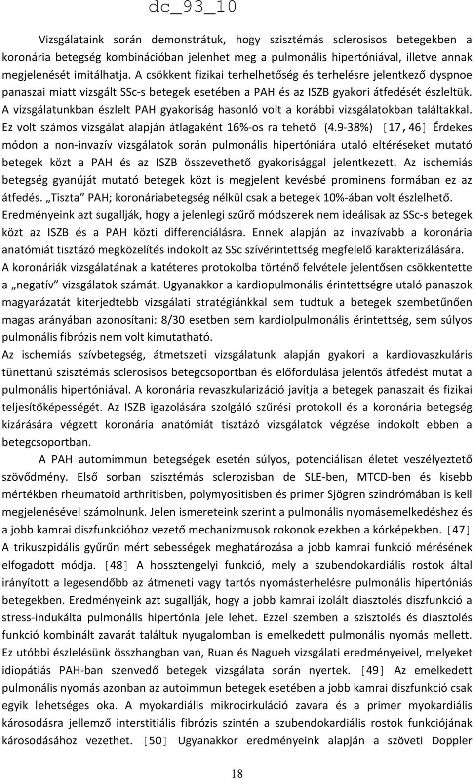 A vizsgálatunkban észlelt PAH gyakoriság hasonló volt a korábbi vizsgálatokban találtakkal. Ez volt számos vizsgálat alapján átlagaként 16%-os ra tehető (4.