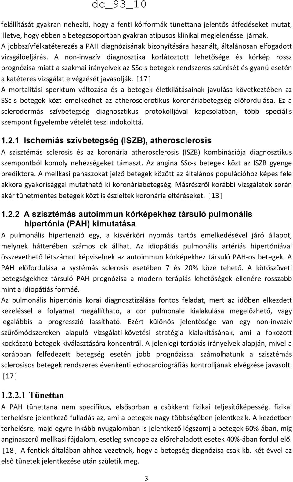 A non-invazív diagnosztika korlátoztott lehetősége és kórkép rossz prognózisa miatt a szakmai irányelvek az SSc-s betegek rendszeres szűrését és gyanú esetén a katéteres vizsgálat elvégzését