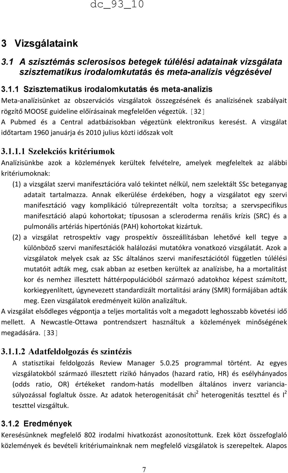 1 Szisztematikus irodalomkutatás és meta-analízis Meta-analízisünket az obszervációs vizsgálatok összegzésének és analízisének szabályait rögzítő MOOSE guideline előírásainak megfelelően végeztük.