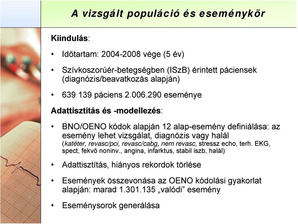 290 eseménye Adattisztítás és -modellezés: BNO/OENO kódok k alapján n 12 alap-esem esemény definiálása: az esemény lehet vizsgálat, diagnózis vagy halál (katéter, ter,