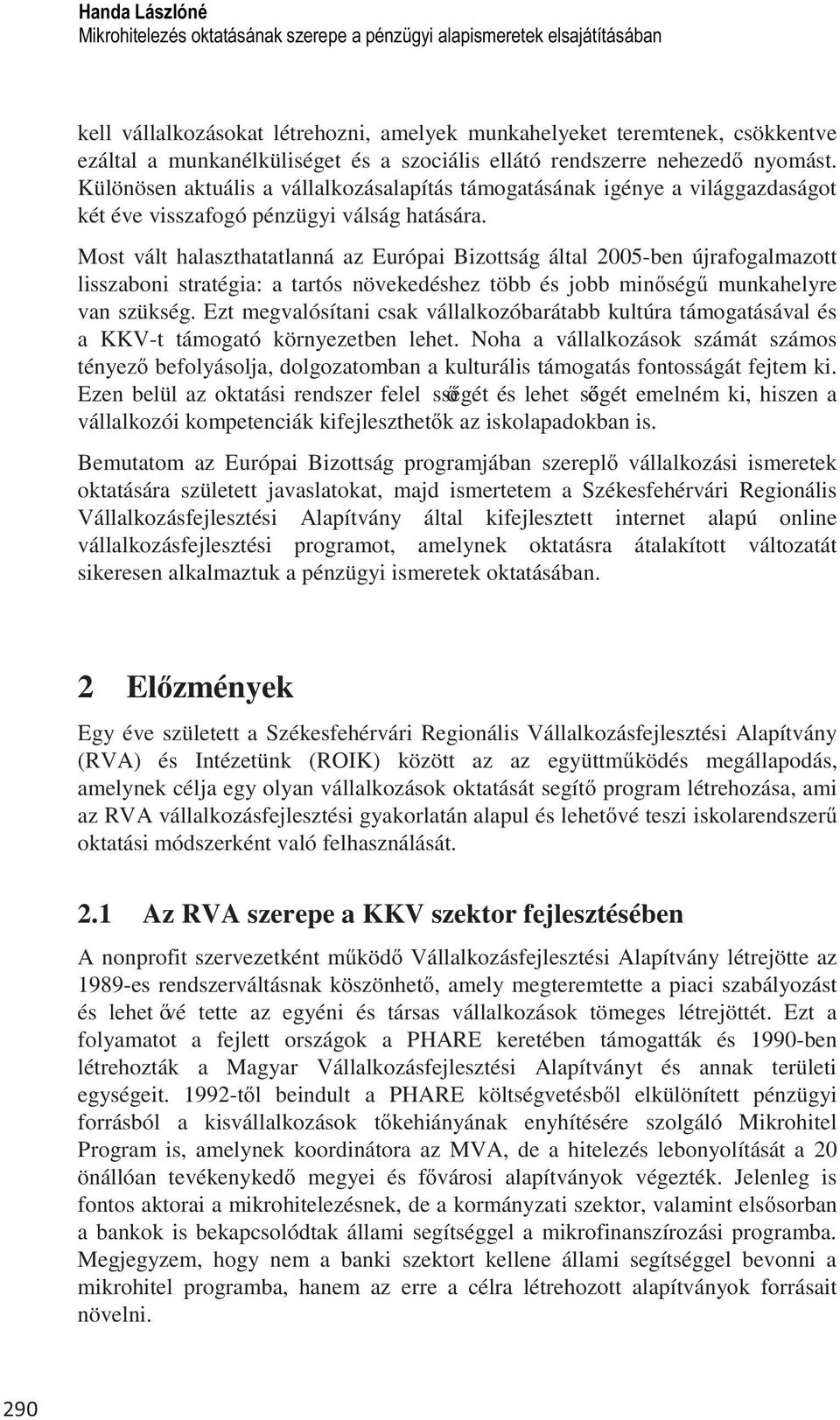 Most vált halaszthatatlanná az Európai Bizottság által 2005-ben újrafogalmazott lisszaboni stratégia: a tartós növekedéshez több és jobb min ség munkahelyre van szükség.