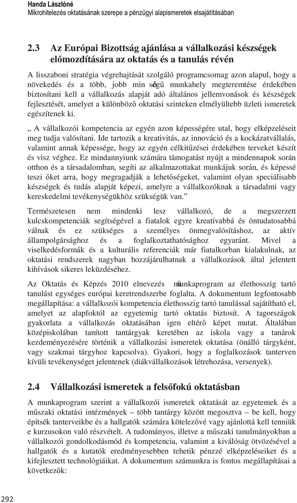 több, jobb min ség munkahely megteremtése érdekében biztosítani kell a vállalkozás alapját adó általános jellemvonások és készségek fejlesztését, amelyet a különböz oktatási szinteken elmélyültebb