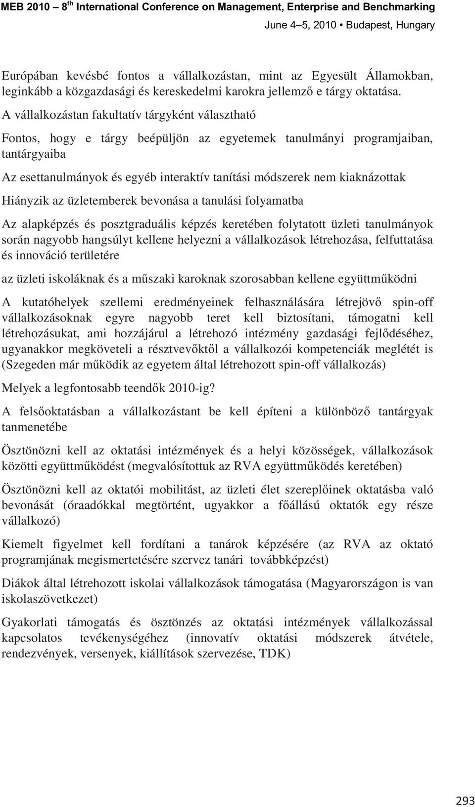 kiaknázottak Hiányzik az üzletemberek bevonása a tanulási folyamatba Az alapképzés és posztgraduális képzés keretében folytatott üzleti tanulmányok során nagyobb hangsúlyt kellene helyezni a