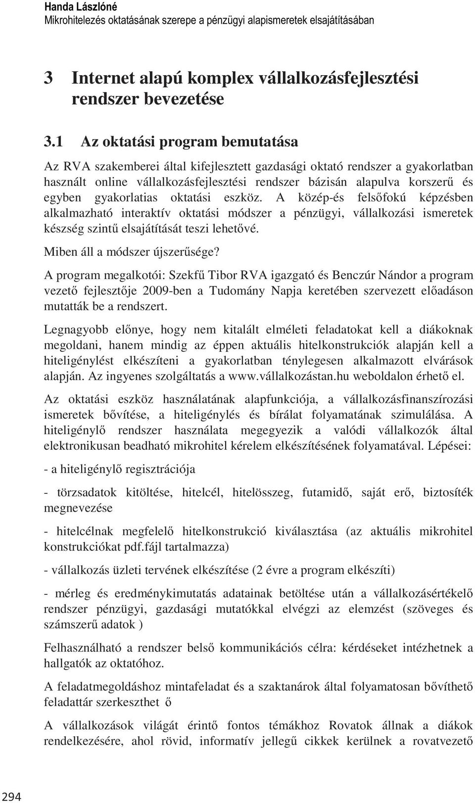 gyakorlatias oktatási eszköz. A közép-és fels fokú képzésben alkalmazható interaktív oktatási módszer a pénzügyi, vállalkozási ismeretek készség szint elsajátítását teszi lehet vé.