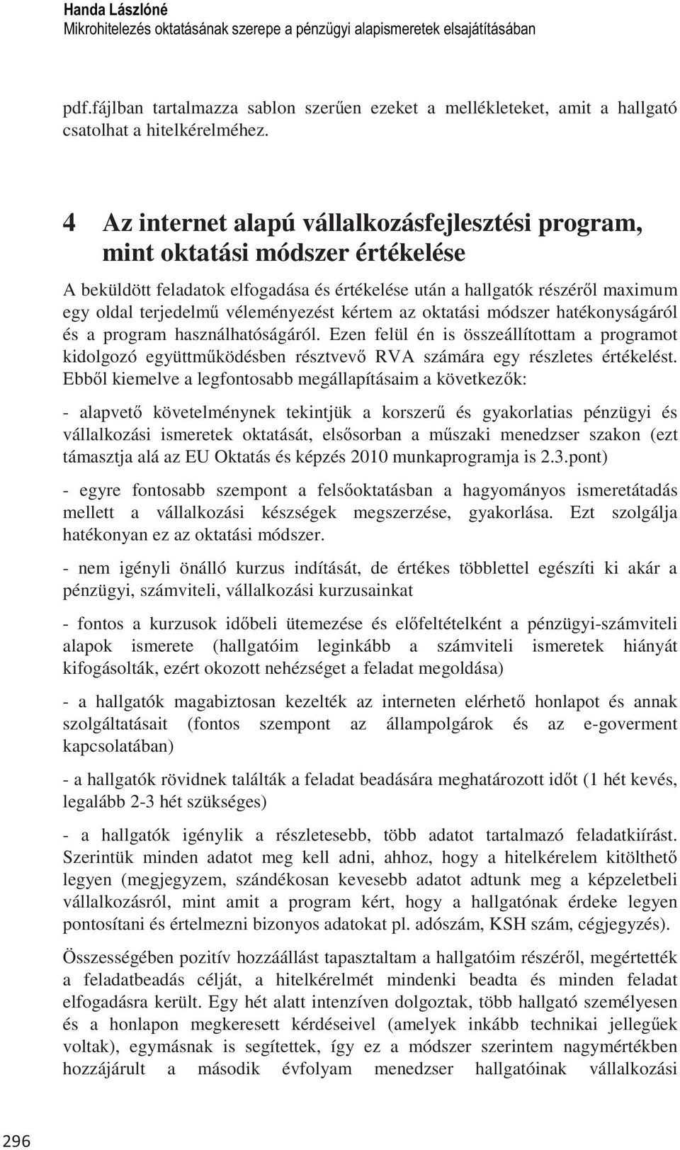 kértem az oktatási módszer hatékonyságáról és a program használhatóságáról. Ezen felül én is összeállítottam a programot kidolgozó együttm ködésben résztvev RVA számára egy részletes értékelést.