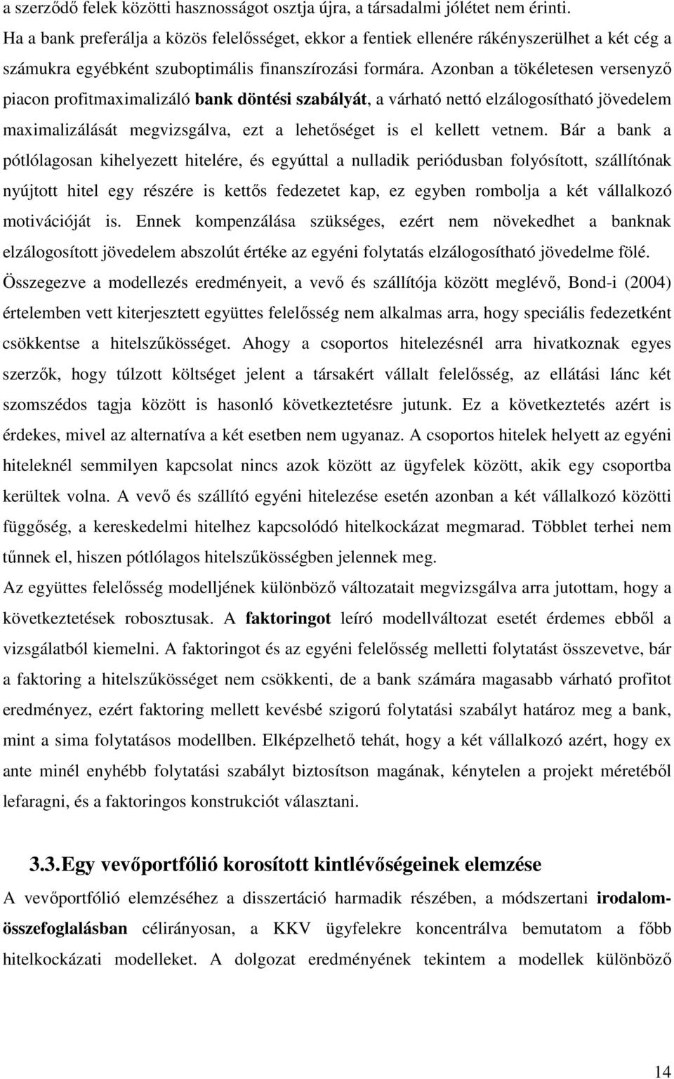 Azonban a tökéletesen versenyzı piacon profitmaximalizáló bank döntési szabályát, a várható nettó elzálogosítható jövedelem maximalizálását megvizsgálva, ezt a lehetıséget is el kellett vetnem.