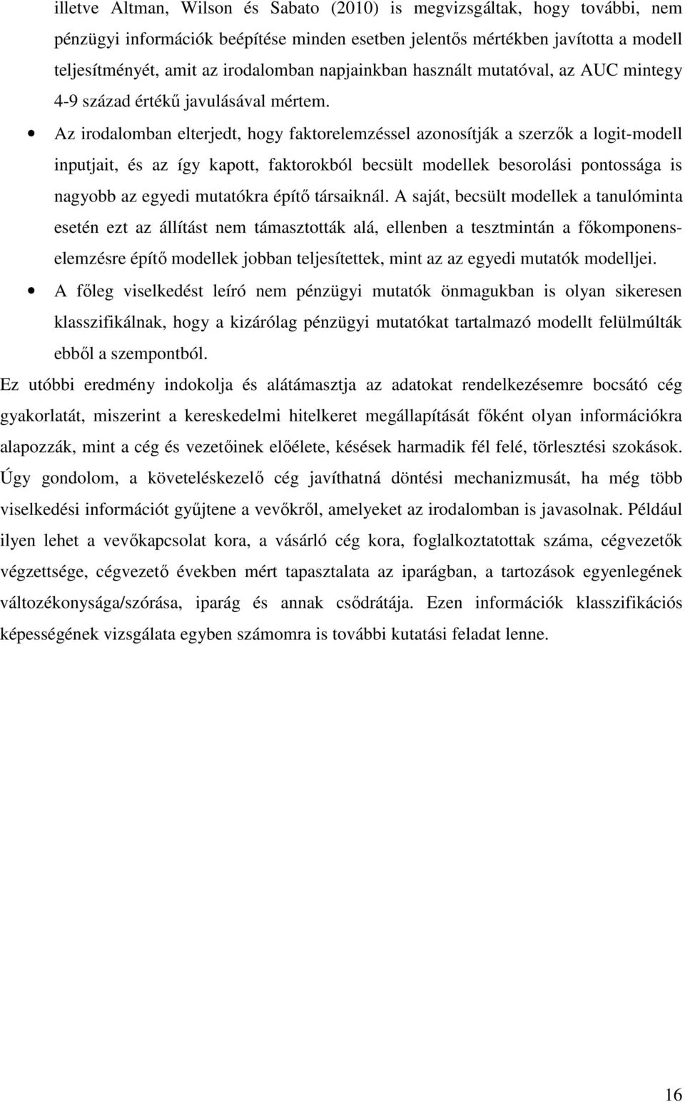 Az irodalomban elterjedt, hogy faktorelemzéssel azonosítják a szerzık a logit-modell inputjait, és az így kapott, faktorokból becsült modellek besorolási pontossága is nagyobb az egyedi mutatókra