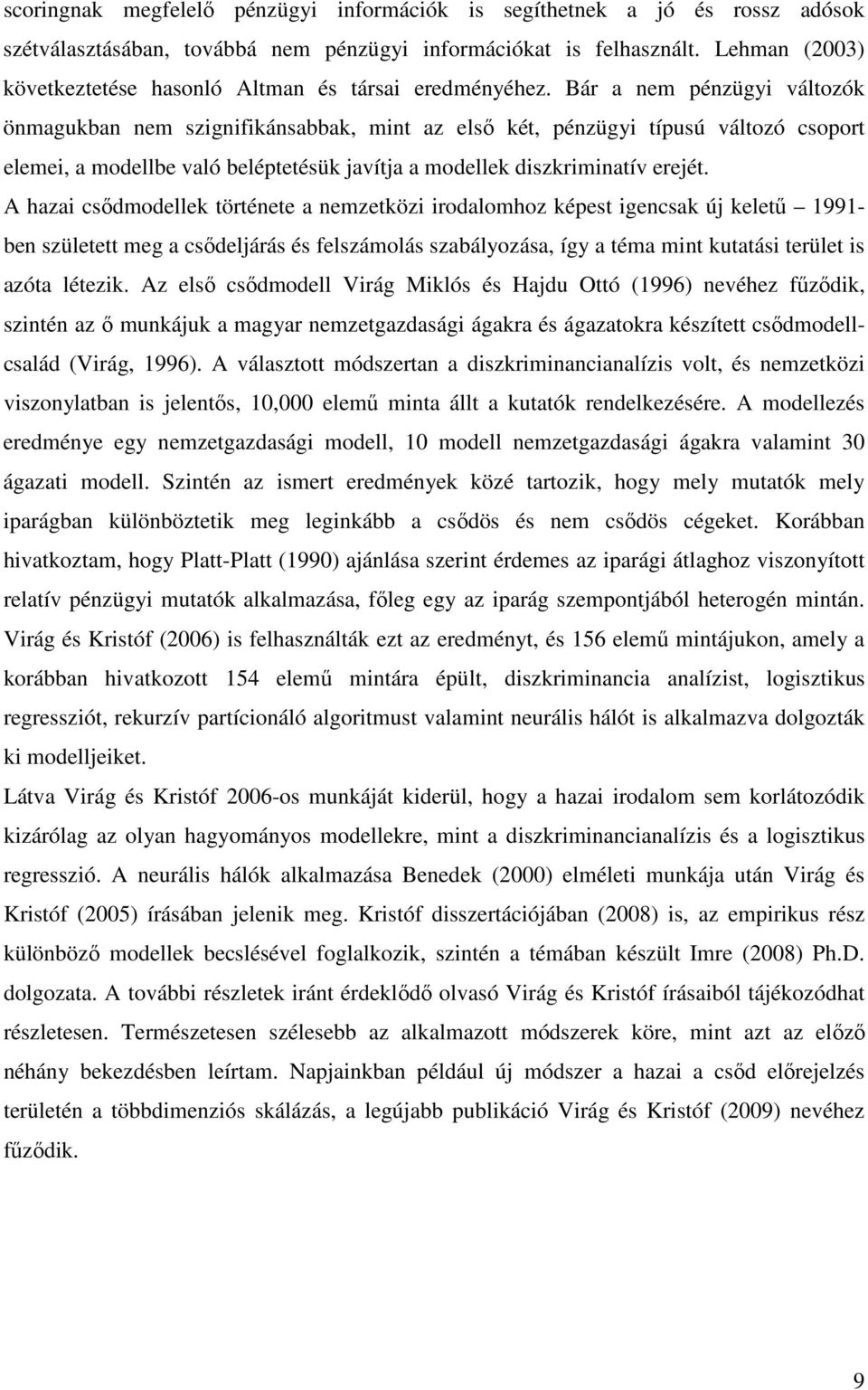 Bár a nem pénzügyi változók önmagukban nem szignifikánsabbak, mint az elsı két, pénzügyi típusú változó csoport elemei, a modellbe való beléptetésük javítja a modellek diszkriminatív erejét.