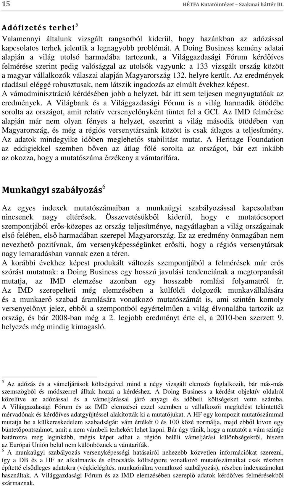 magyar vállalkozók válaszai alapján Magyarország 132. helyre került. Az eredmények ráadásul eléggé robusztusak, nem látszik ingadozás az elmúlt évekhez képest.