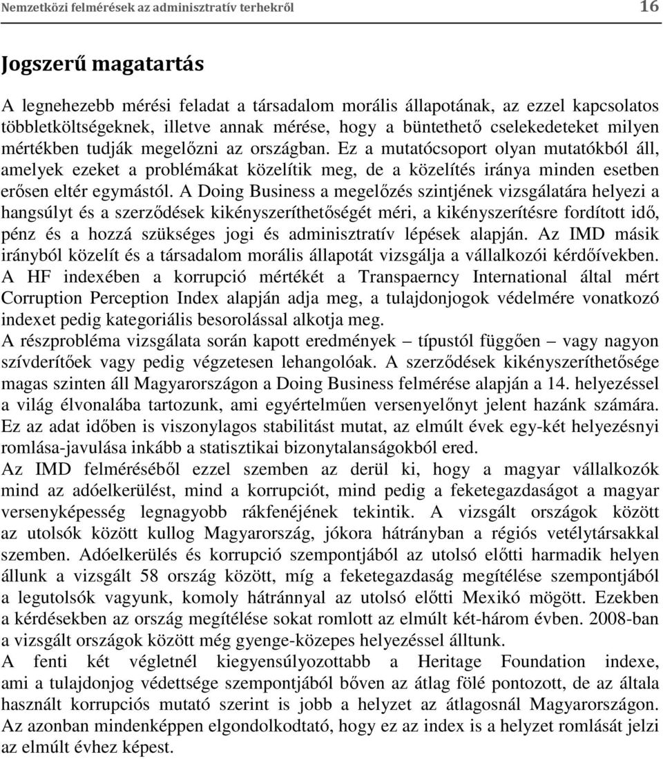 Ez a mutatócsoport olyan mutatókból áll, amelyek ezeket a problémákat közelítik meg, de a közelítés iránya minden esetben erősen eltér egymástól.