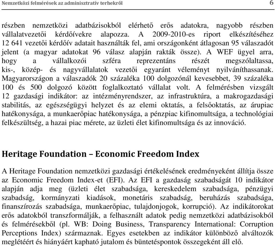 A WEF ügyel arra, hogy a vállalkozói szféra reprezentáns részét megszólaltassa, kis-, közép- és nagyvállalatok vezetői egyaránt véleményt nyilváníthassanak.