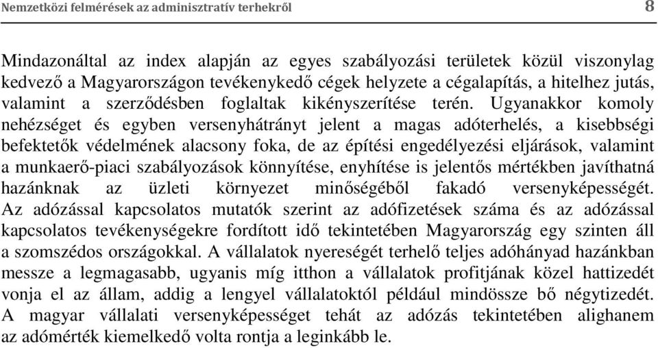 Ugyanakkor komoly nehézséget és egyben versenyhátrányt jelent a magas adóterhelés, a kisebbségi befektetők védelmének alacsony foka, de az építési engedélyezési eljárások, valamint a munkaerő-piaci