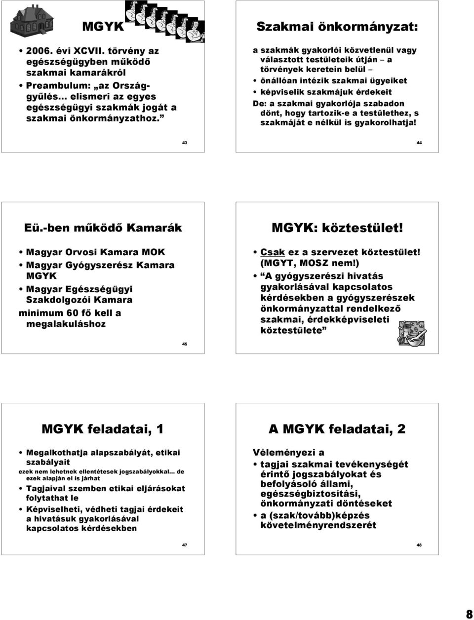 gyakorlója szabadon dönt, hogy tartozik-e a testülethez, s szakmáját e nélkül is gyakorolhatja! 43 44 Eü.