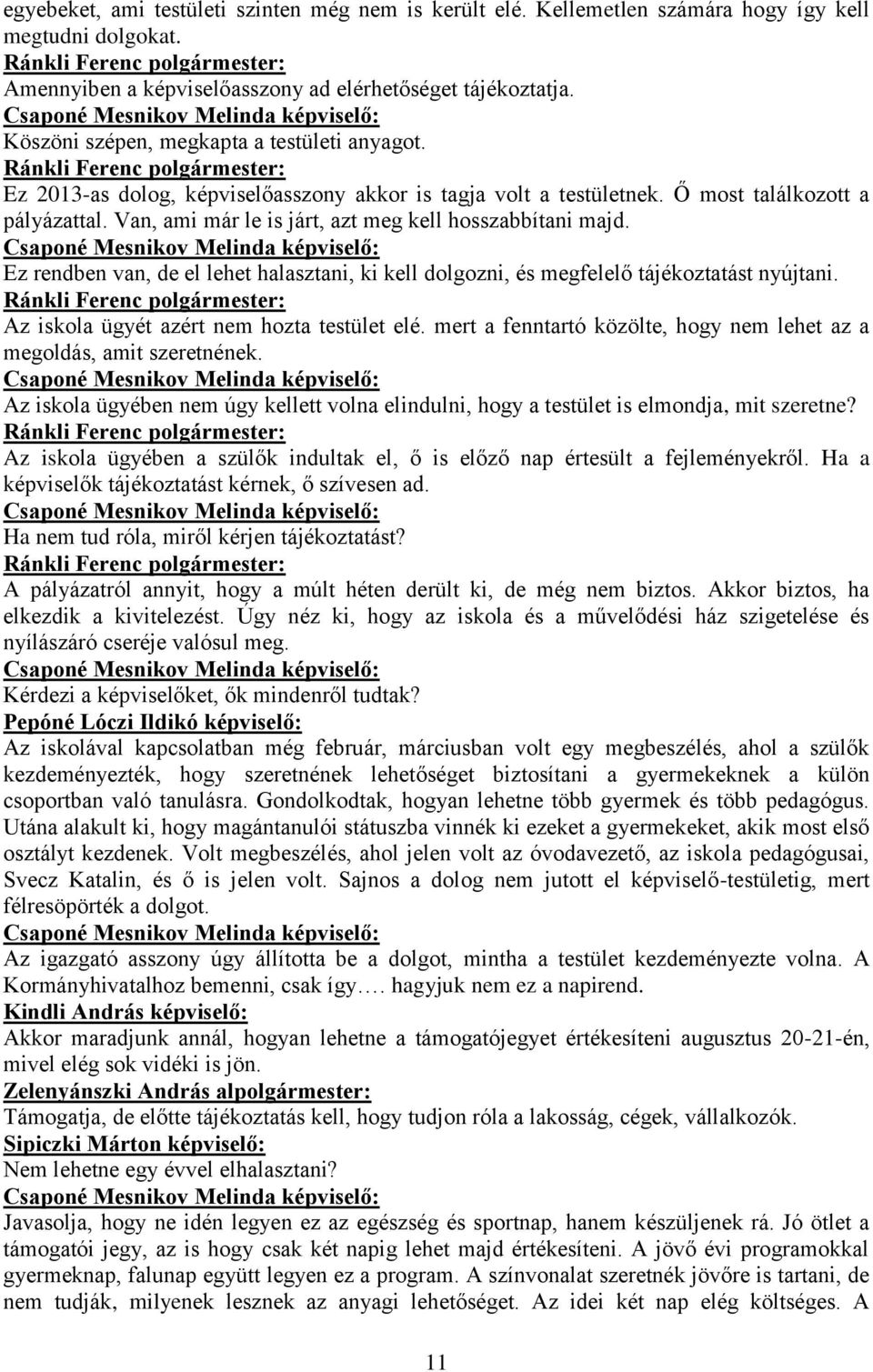 Van, ami már le is járt, azt meg kell hosszabbítani majd. Ez rendben van, de el lehet halasztani, ki kell dolgozni, és megfelelő tájékoztatást nyújtani. Az iskola ügyét azért nem hozta testület elé.