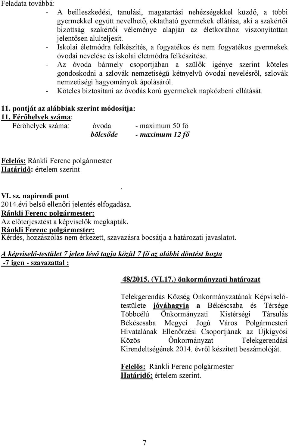 - Az óvoda bármely csoportjában a szülők igénye szerint köteles gondoskodni a szlovák nemzetiségű kétnyelvű óvodai nevelésről, szlovák nemzetiségi hagyományok ápolásáról.