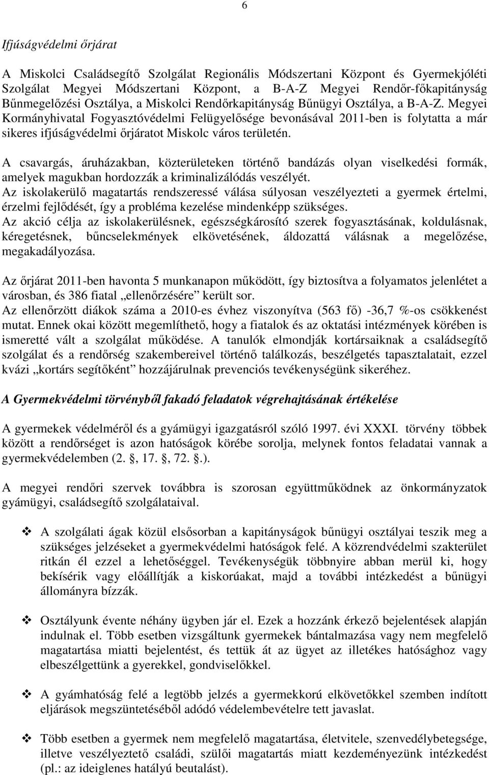 Megyei Kormányhivatal Fogyasztóvédelmi Felügyelősége bevonásával 2011-ben is folytatta a már sikeres ifjúságvédelmi őrjáratot Miskolc város területén.