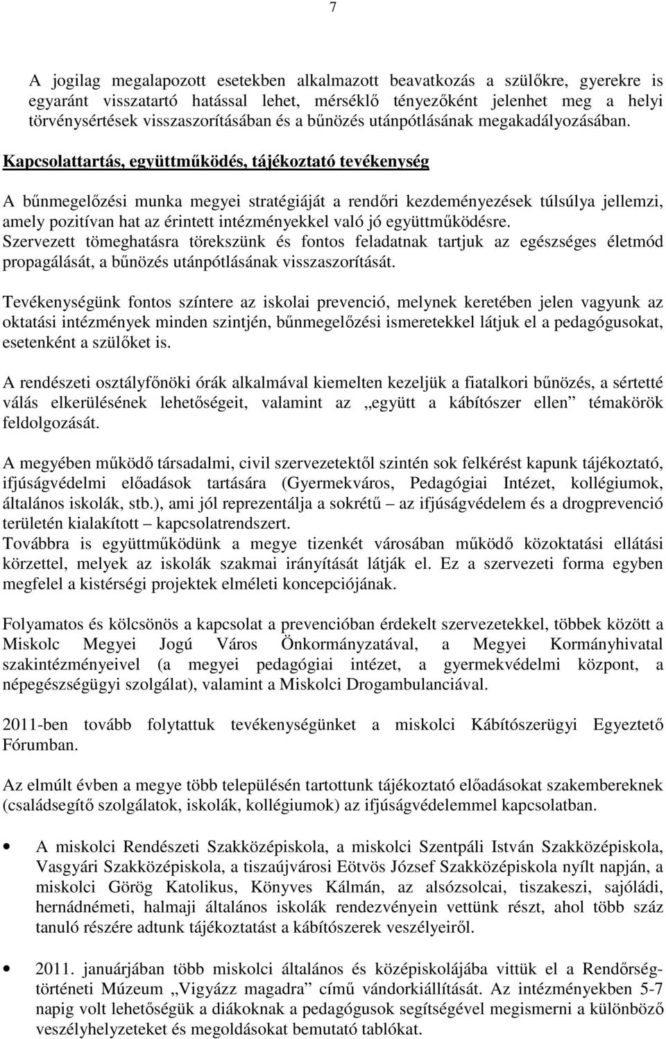 Kapcsolattartás, együttműködés, tájékoztató tevékenység A bűnmegelőzési munka megyei stratégiáját a rendőri kezdeményezések túlsúlya jellemzi, amely pozitívan hat az érintett intézményekkel való jó