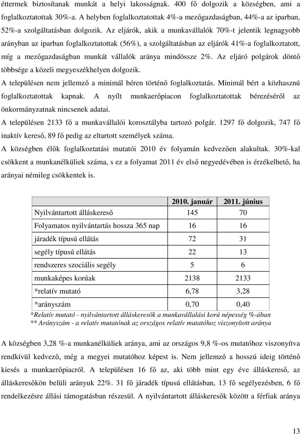 Az eljárók, akik a munkavállalók 70%-t jelentik legnagyobb arányban az iparban foglalkoztatottak (56%), a szolgáltatásban az eljárók 41%-a foglalkoztatott, míg a mezőgazdaságban munkát vállalók