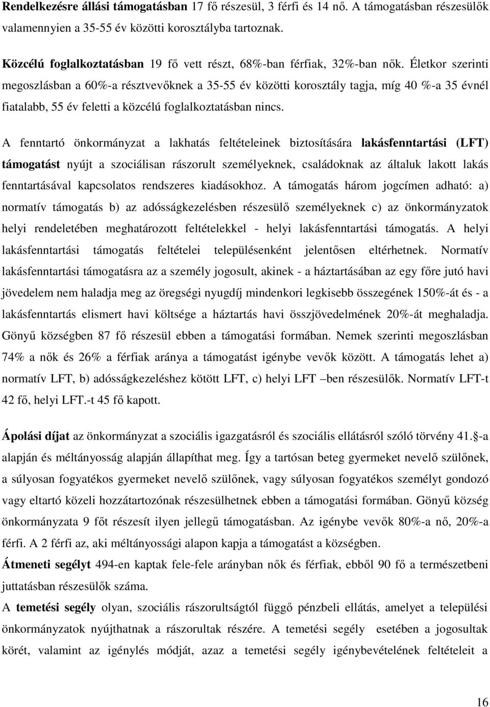 Életkor szerinti megoszlásban a 60%-a résztvevőknek a 35-55 év közötti korosztály tagja, míg 40 %-a 35 évnél fiatalabb, 55 év feletti a közcélú foglalkoztatásban nincs.