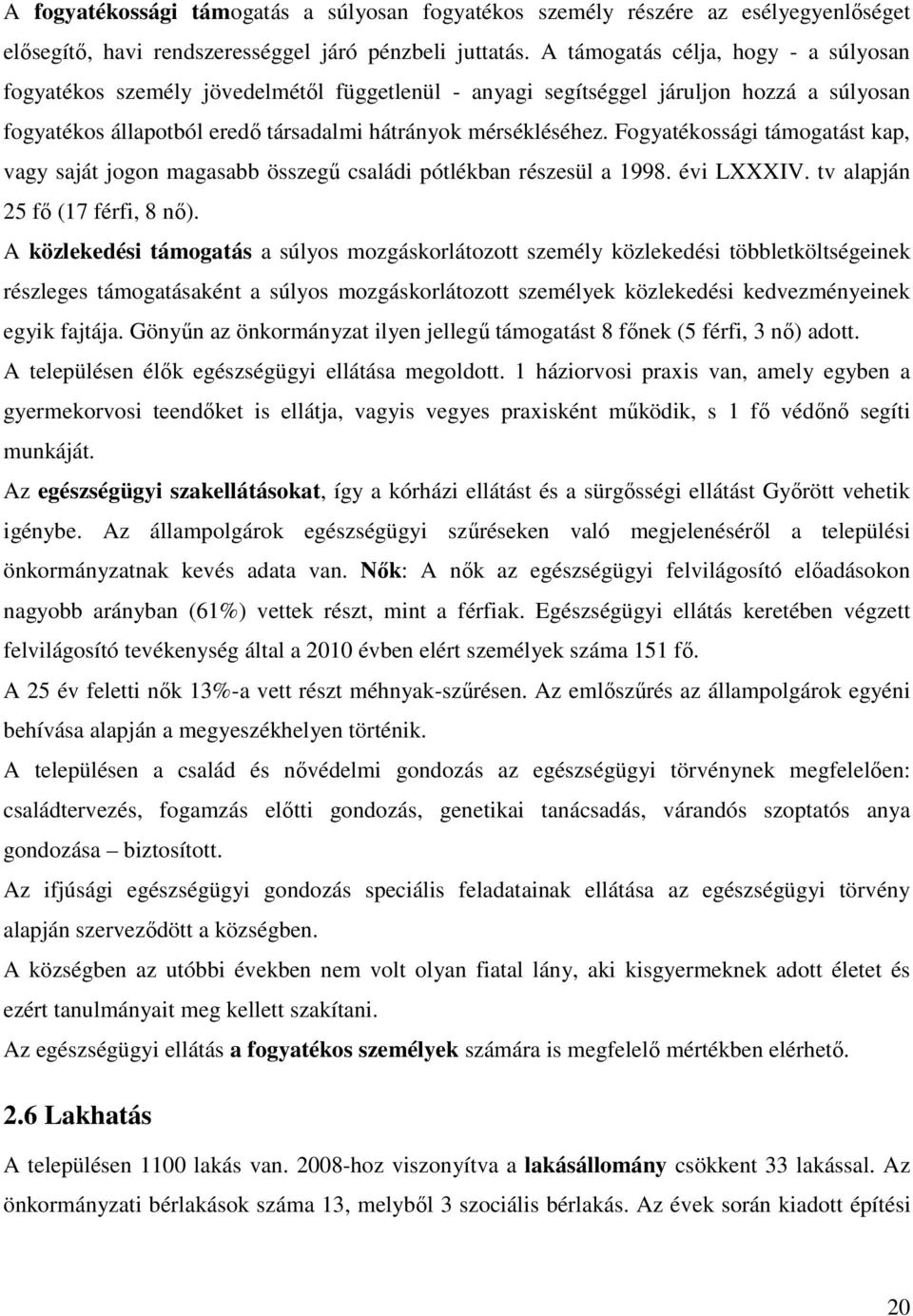 Fogyatékossági támogatást kap, vagy saját jogon magasabb összegű családi pótlékban részesül a 1998. évi LXXXIV. tv alapján 25 fő (17 férfi, 8 nő).