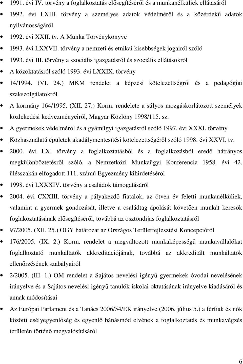 évi LXXIX. törvény 14/1994. (VI. 24.) MKM rendelet a képzési kötelezettségről és a pedagógiai szakszolgálatokról A kormány 164/1995. (XII. 27.) Korm.