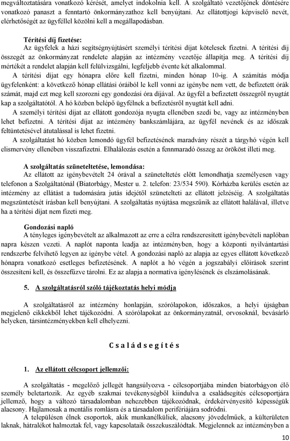 A térítési díj összegét az önkormányzat rendelete alapján az intézmény vezetője állapítja meg. A térítési díj mértékét a rendelet alapján kell felülvizsgálni, legfeljebb évente két alkalommal.