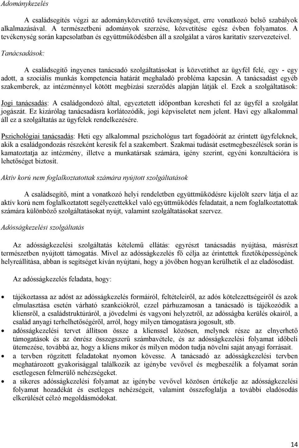 Tanácsadások: A családsegítő ingyenes tanácsadó szolgáltatásokat is közvetíthet az ügyfél felé, egy - egy adott, a szociális munkás kompetencia határát meghaladó probléma kapcsán.