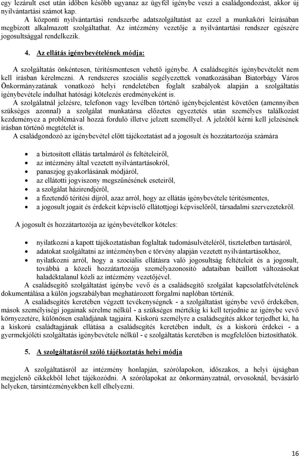 Az intézmény vezetője a nyilvántartási rendszer egészére jogosultsággal rendelkezik. 4. Az ellátás igénybevételének módja: A szolgáltatás önkéntesen, térítésmentesen vehető igénybe.