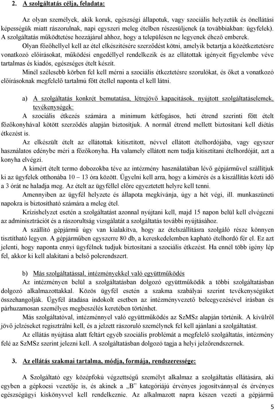 Olyan főzőhellyel kell az étel elkészítésére szerződést kötni, amelyik betartja a közétkeztetésre vonatkozó előírásokat, működési engedéllyel rendelkezik és az ellátottak igényeit figyelembe véve