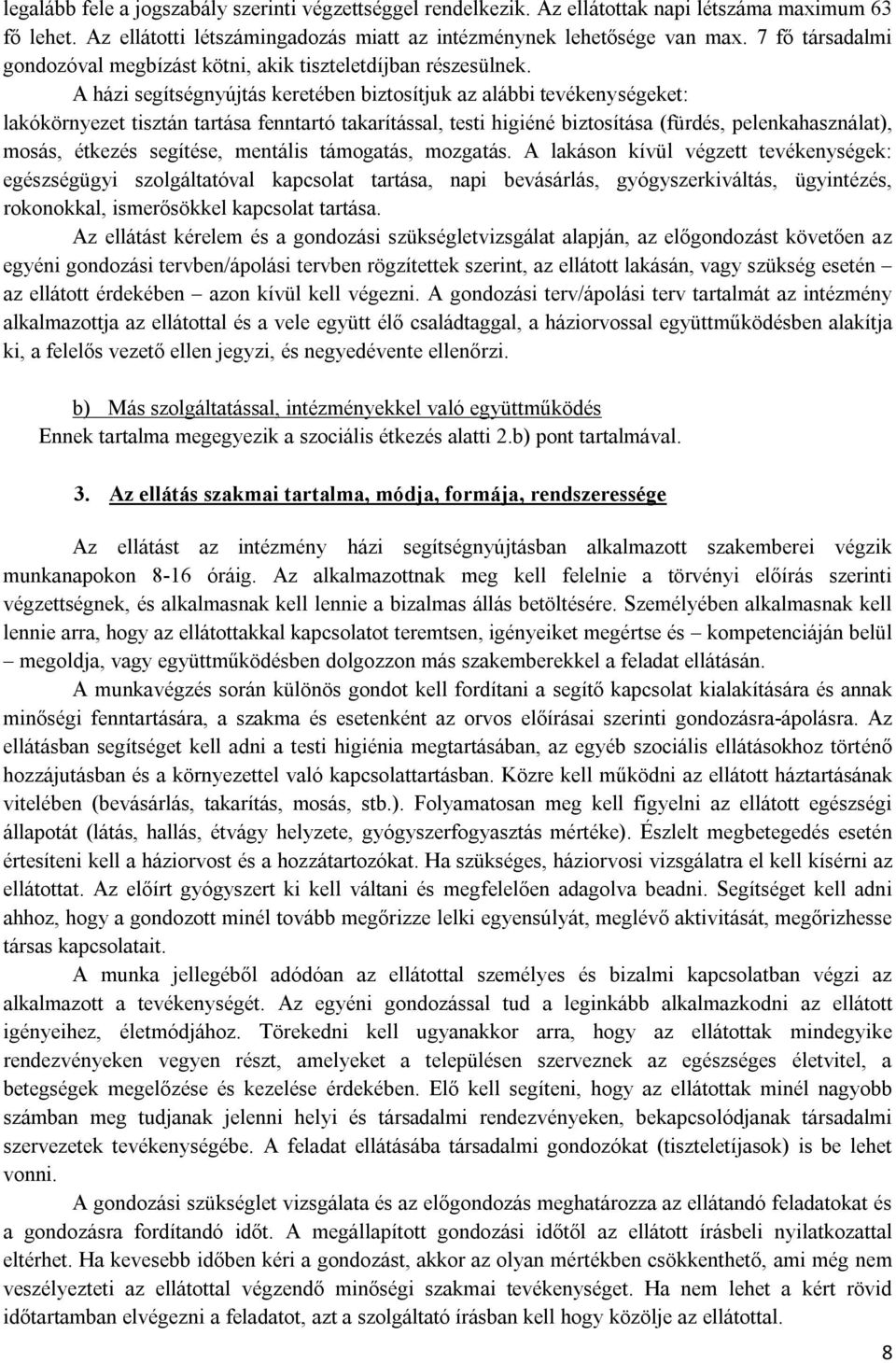 A házi segítségnyújtás keretében biztosítjuk az alábbi tevékenységeket: lakókörnyezet tisztán tartása fenntartó takarítással, testi higiéné biztosítása (fürdés, pelenkahasználat), mosás, étkezés