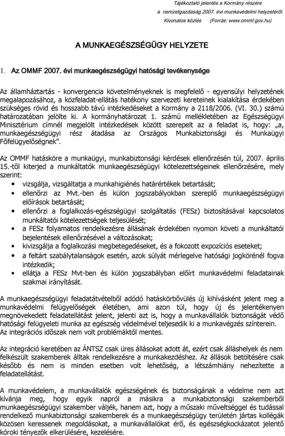 kereteinek kialakítása érdekében szükséges rövid és hosszabb távú intézkedéseket a Kormány a 2118/2006. (VI. 30.) számú határozatában jelölte ki. A kormányhatározat 1.