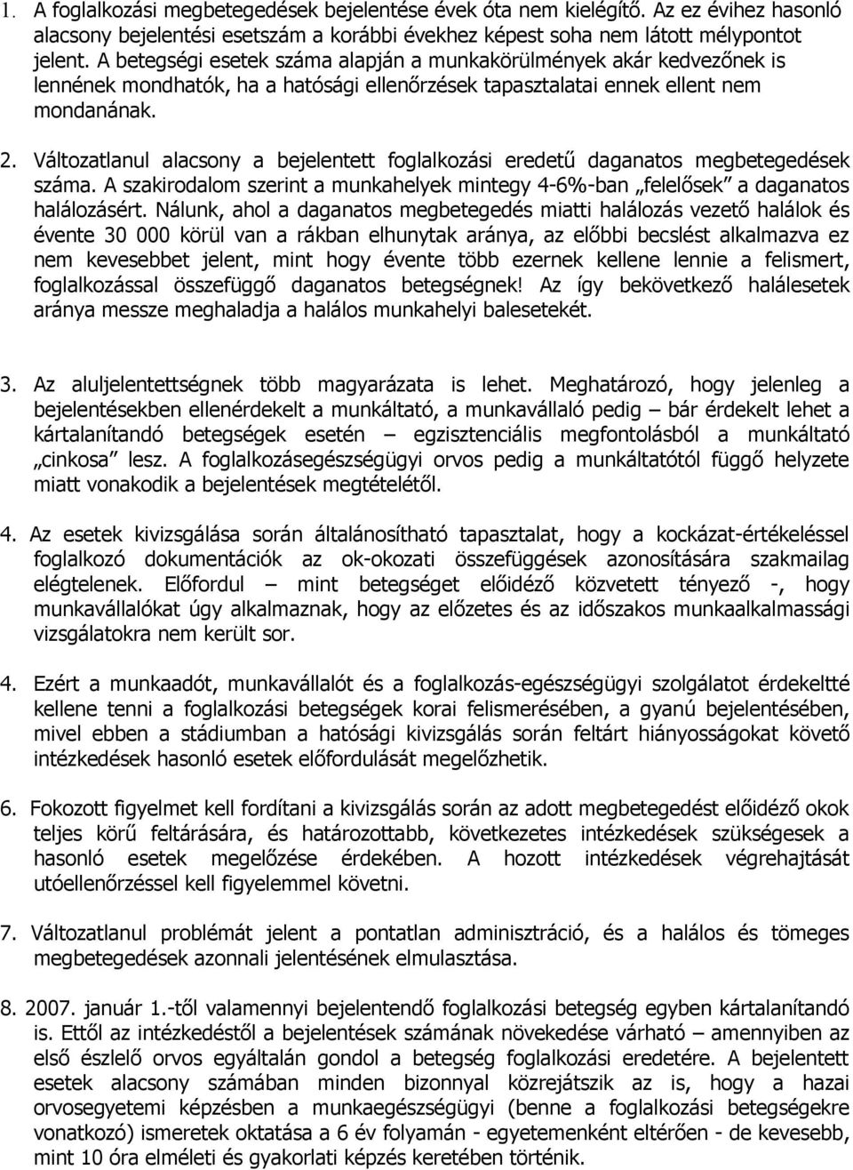 Változatlanul alacsony a bejelentett foglalkozási eredetű daganatos megbetegedések száma. A szakirodalom szerint a munkahelyek mintegy 4-6%-ban felelősek a daganatos halálozásért.