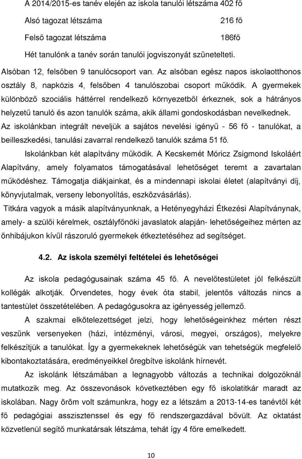 A gyermekek különböző szociális háttérrel rendelkező környezetből érkeznek, sok a hátrányos helyzetű tanuló és azon tanulók száma, akik állami gondoskodásban nevelkednek.