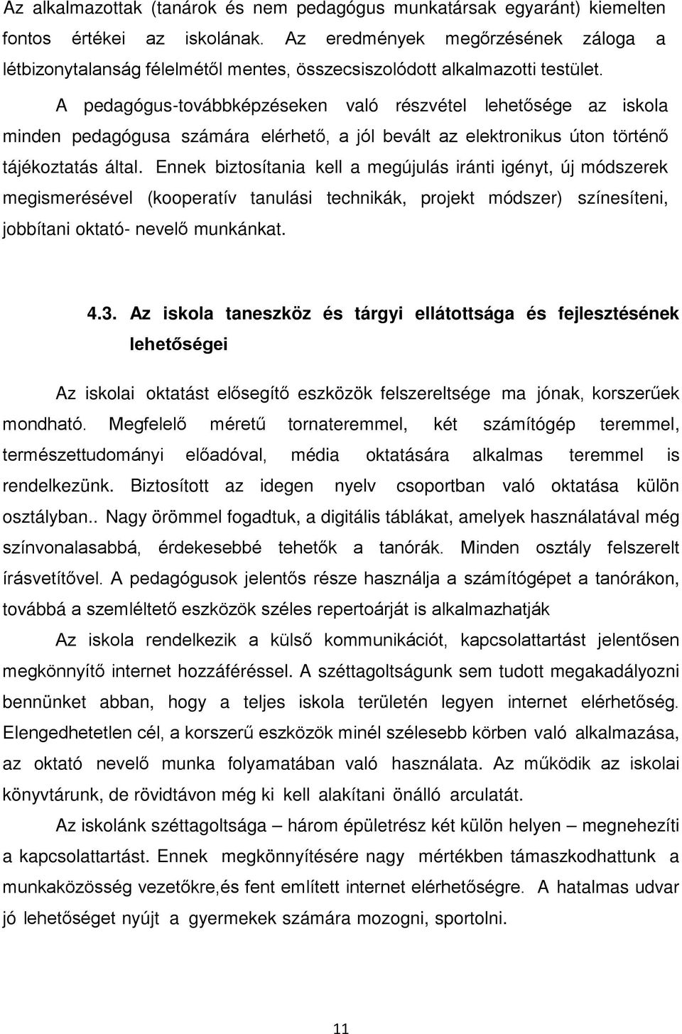 A pedagógus-továbbképzéseken való részvétel lehetősége az iskola minden pedagógusa számára elérhető, a jól bevált az elektronikus úton történő tájékoztatás által.