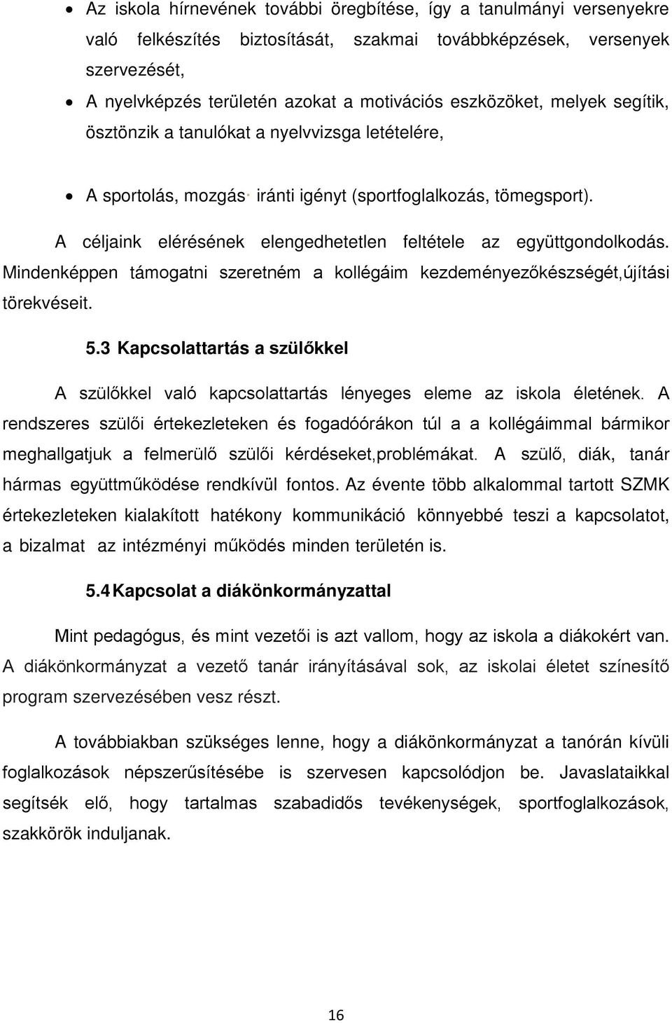 A céljaink elérésének elengedhetetlen feltétele az együttgondolkodás. Mindenképpen támogatni szeretném a kollégáim kezdeményezőkészségét,újítási törekvéseit. 5.