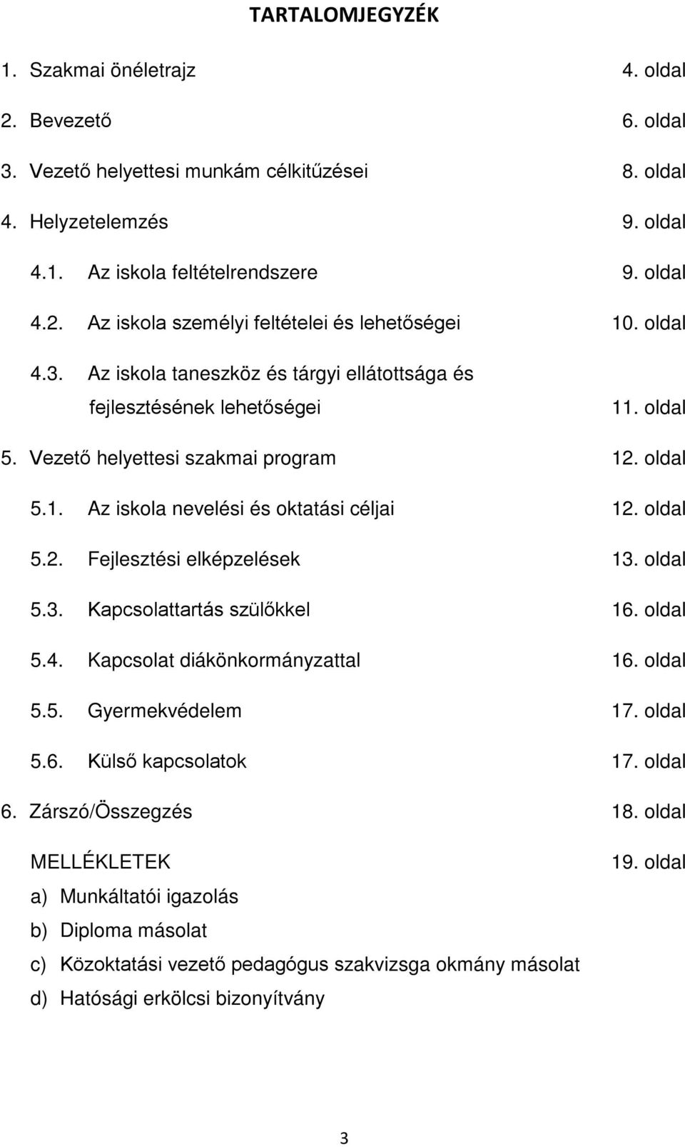 oldal 5.3. Kapcsolattartás szülőkkel 16. oldal 5.4. Kapcsolat diákönkormányzattal 16. oldal 5.5. Gyermekvédelem 17. oldal 5.6. Külső kapcsolatok 17. oldal 6. Zárszó/Összegzés 18.